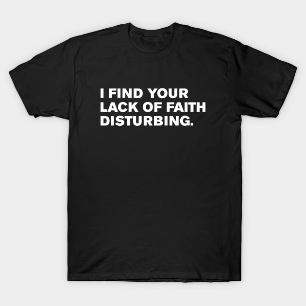 I find your lack of faith disturbing. T-Shirt by WeirdStuff